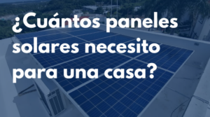 ¿Cuántos paneles solares necesito para una casa?